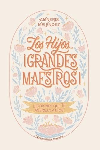 Los hijos... ¡grandes maestros!: Lecciones que te acercan a Dios