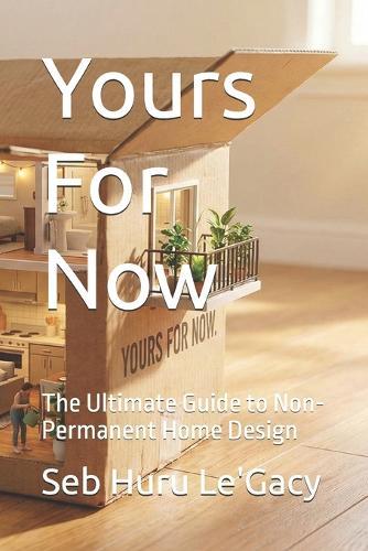 Yours For Now: The Ultimate Guide to Non-Permanent Home Design