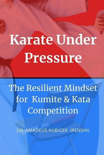 Karate Under Pressure: The Resilient Mindset for Kumite and Kata Competition