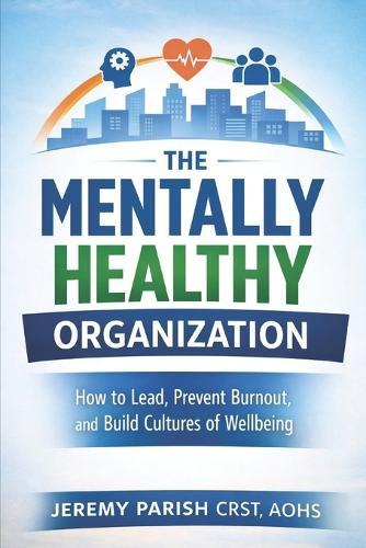 The Mentally Healthy Organization: From Awareness to Infrastructure at Work