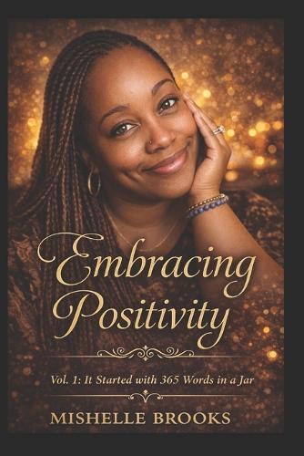 Embracing Positivity: Vol. I: IT STARTED WITH 365 Words in a Jar