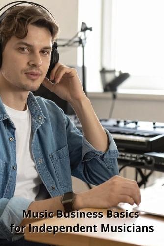 Music Business Basics for Independent Musicians