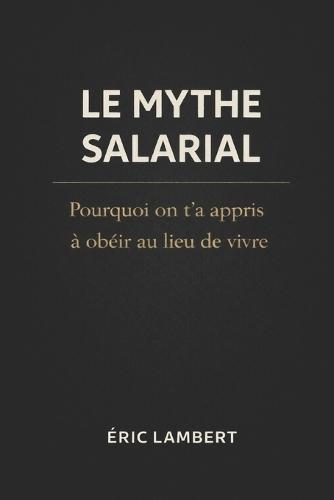 Le Mythe Salarial: Pourquoi on t'a appris à obéir au lieu de vivre