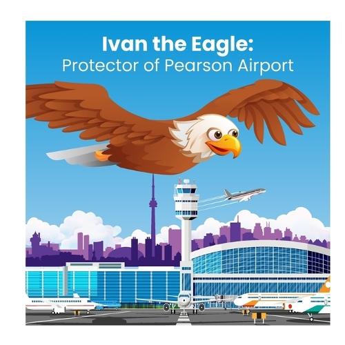Ivan the Eagle: Protector of Pearson Airport