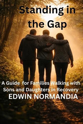 Standing in the Gap: A Guide for Families with Sons and Daughters in Recovery