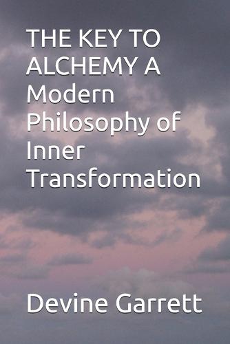 THE KEY TO ALCHEMY A Modern Philosophy of Inner Transformation