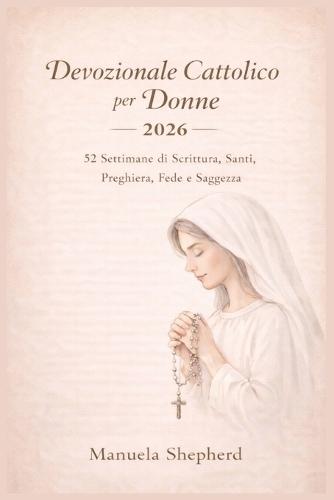 Devozionale Cattolico per Donne 2026: 52 Settimane di Scrittura, Santi, Preghiera, Fede e Saggezza