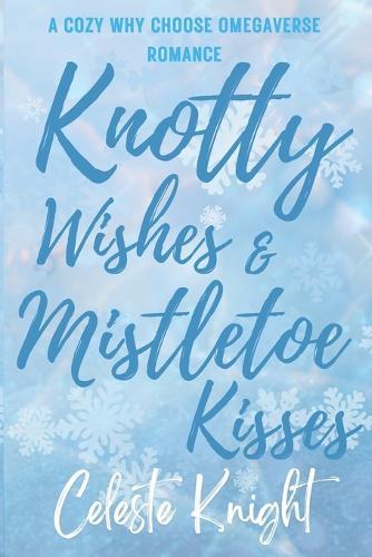 Knotty Wishes & Mistletoe Kisses: A Cozy Why Choose Omegaverse Romance