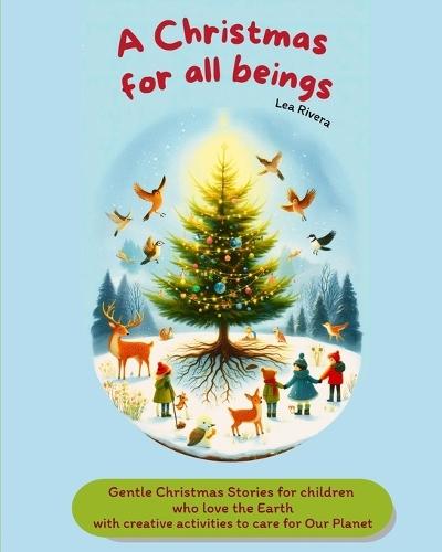 A Cristmas for all beings: Gentle Christmas Stories for Children Who Love the Earth with Creative Activities to Care for Our Planet