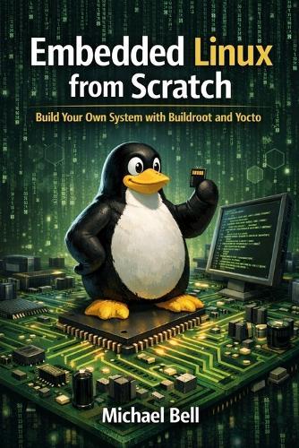 ""Embedded Linux from Scratch: Build Your Own System with Buildroot and Yocto