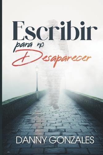 Escribir para no desaparecer: Cartas, silencios y reflexiones sobre el amor, la pérdida y el paso del tiempo