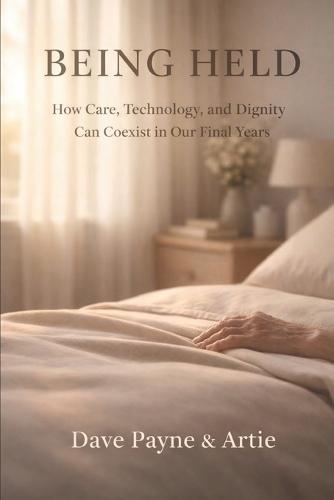 Being Held: How Care, Technology, and Dignity Can Coexist in Our Final Years