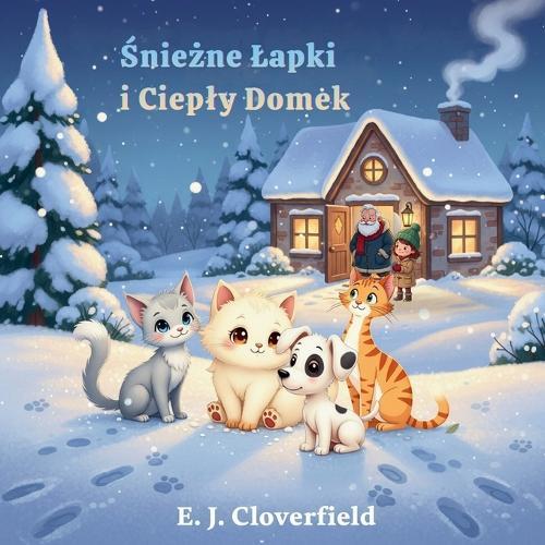 Śnieżne Lapki i Cieply Domek: Ciepla Zimowa Opowieśc o Ludzkiej Dobroci i Niesionej Pomocy