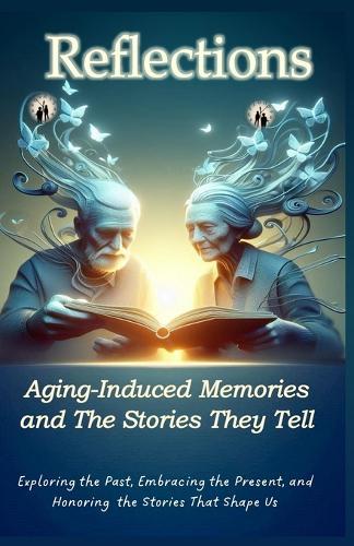 Reflections Aging-Induced Memories and the Stories They Tell: Life, Memory, and the Legacy Within