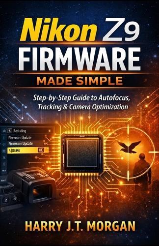 Nikon Z9 Firmware Made Simple: Step-by-Step Instructions for Autofocus Control, Subject Tracking Adjustment, and Performance Optimization for Photographers