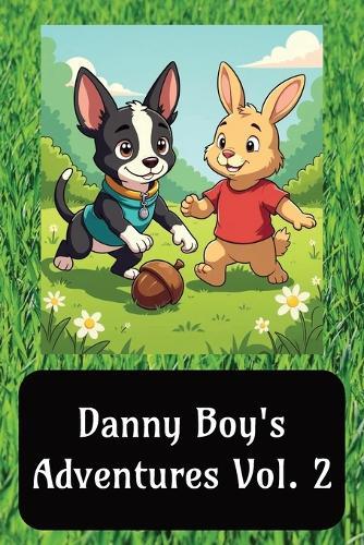 Danny Boy's Adventures Vol 2.: Danny the Adventurous Boston Terrier Children's Book Join as He Makes New Friends
