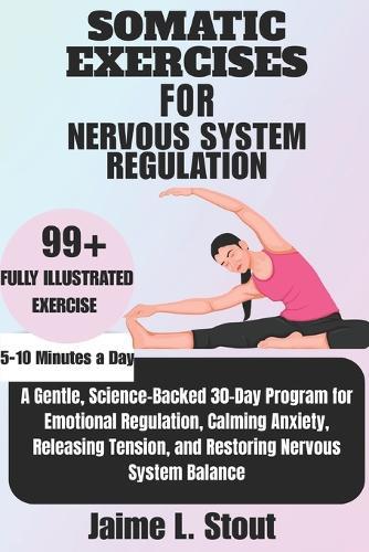 Somatic Exercises for Nervous System Regulation: A Gentle, Science-Backed 30-Day Program for Emotional Regulation, Calming Anxiety, Releasing Tension, and Restoring Nervous system Balance