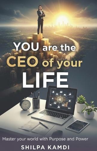 YOU are the CEO of Your LIFE: Master Your World with Purpose and Power