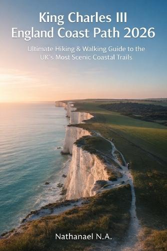 King Charles III England Coast Path 2026: Ultimate Hiking & Walking Guide to the UK's Most Scenic Coastal Trails