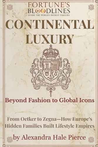 Continental Luxury: Beyond Fashion to Global Icons: From Oetker to Zegna-How Europe's Hidden Families Built Lifestyle Empires