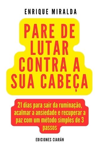 Pare de lutar contra a sua cabeça: 21 dias para sair da ruminação, acalmar a ansiedade e recuperar a paz com um método simples de 3 passos