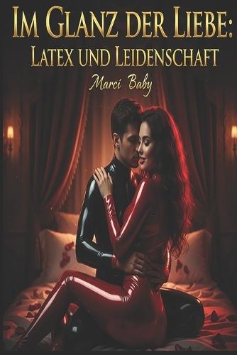 Im Glanz der Liebe Latex und Leidenschaft: Latex und Leidenschaft