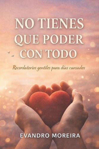 No Tienes Que Poder Con Todo: Palabras para los días en que todo pesa