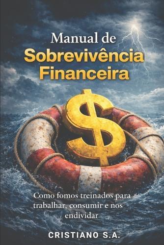 Manual de Sobrevivência Financeira: Como fomos treinados para trabalhar, consumir e nos endividar