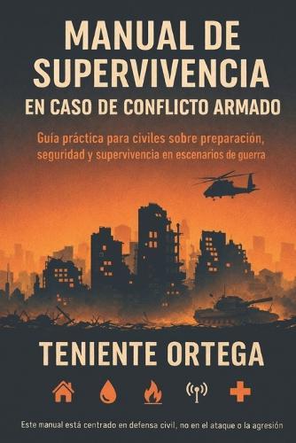 Manual de supervivencia en caso de conflicto armado: Guía práctica para civiles sobre preparación, seguridad y supervivencia en escenarios de guerra