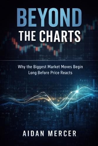 Beyond the Charts: Why the Biggest Market Moves Begin Long Before Price Reacts