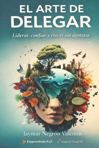 El Arte de Delegar: Liderar, confiar y crecer sin agotarse