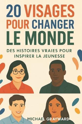 20 visages pour changer le monde: Des histoires vraies pour inspirer la jeunesse