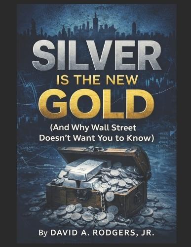 Silver Is the New Gold (And Why Wall Street Doesn't Want You to Know)