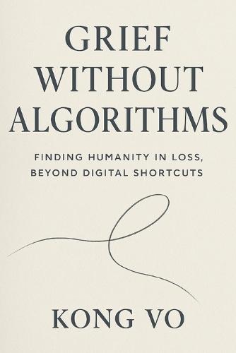 Grief Without Algorithms: Finding Humanity in Loss, Beyond Digital Shortcuts