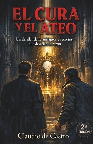 El Cura y el Ateo Un Thriller de Fe, Milagros y Secretos Peligrosos: A Faith-Driven Thriller of Miracles, Secrets, and Reason Under Fire Spanish Catholic Book