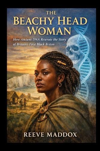 The Beachy Head Woman: How Ancient DNA Rewrote the Story of Britain's First Black Briton