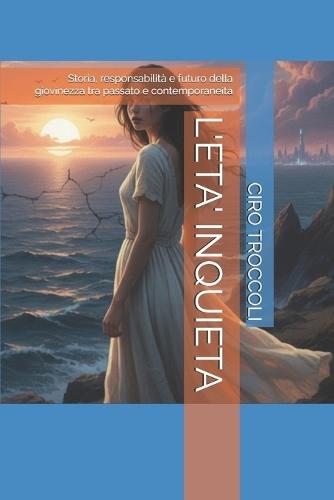 L'Eta' Inquieta: Storia, responsabilità e futuro della giovinezza tra passato e contemporaneità