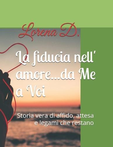 La fiducia nell' amore...da Me a Voi: Storia vera di affido, attesa e legami che restano
