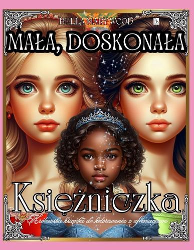 Mala, doskonala Księżniczka Królewska książka do kolorowania z afirmacjami: afirmacje kolorowanki