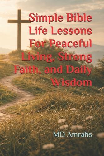 Simple Bible Life Lessons For Peaceful Living, Strong Faith, and Daily Wisdom