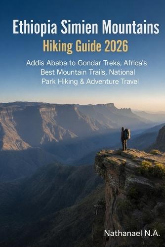 Ethiopia Simien Mountains Hiking Guide 2026: Addis Ababa to Gondar Treks, Africa's Best Mountain Trails, National Park Hiking & Adventure Travel