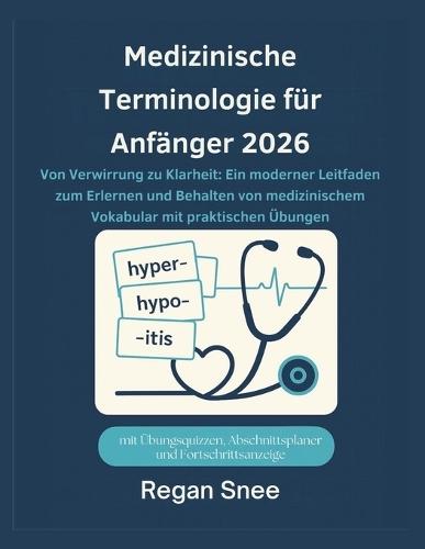 Medizinische Terminologie für Anfänger 2026: Von Verwirrung zu Klarheit: Ein moderner Leitfaden zum Erlernen und Behalten von medizinischem Vokabular mit praktischen Übungen