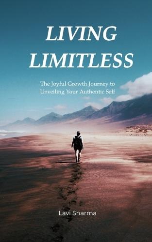 Living Limitless: The Joyful Growth Journey to Unveiling Your Authentic Self
