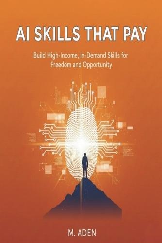 AI Skills That Pay: Build High-Income, In-Demand Skills for Freedom and Opportunity