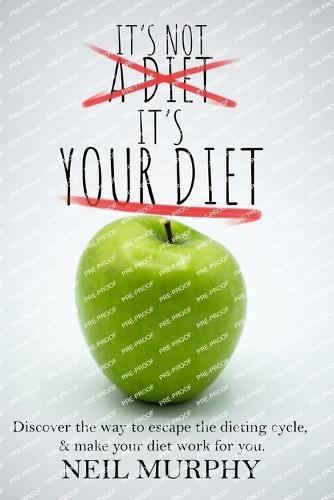 It's Not A Diet, It's Your Diet: Escape the Dieting Cycle with Tips, Diet Myths, and Getting the Right Mindset