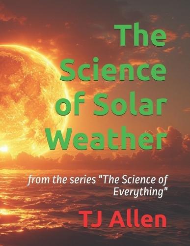 The Science of Solar Weather: from the series ""The Science of Everything""