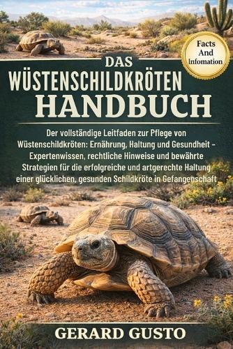 Das Wüstenschildkröten-Handbuch: Der vollständige Leitfaden zur Pflege von Wüstenschildkröten: Ernährung, Haltung und Gesundheit - Expertenwissen, rechtliche Hinweise und bewährte Strategien für die erfolgreiche