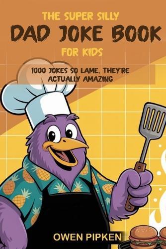 The Super Silly Dad Joke Book for Kids: 1000 Jokes So Lame They're Actually Amazing!