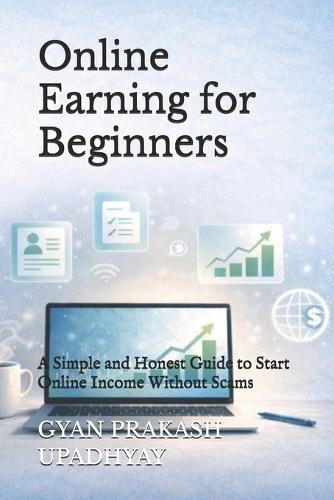 Online Earning for Beginners: A Simple and Honest Guide to Start Online Income Without Scams