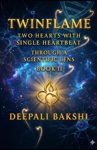TwinFlame: Two Hearts With Single HeartBeat: Through A Scientific Lens - Book II